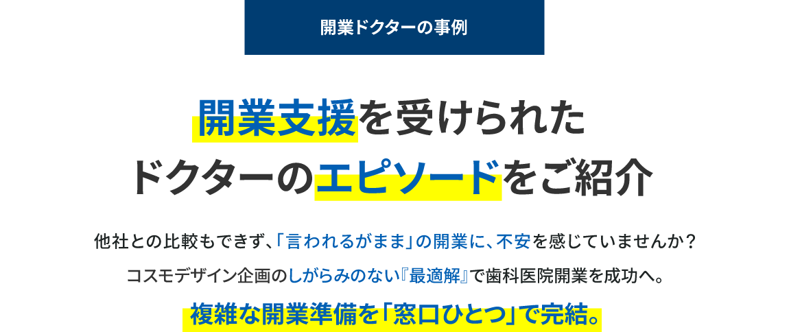 開業ドクターの事例|開業支援を受けられたドクターのエピソードをご紹介|独立開業に少しでも不安やお悩みがあれば、お気軽にご相談ください